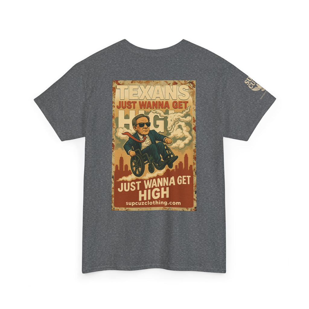 Texans Just Wanna Get H!gh - Unisex Heavy Cotton Tee